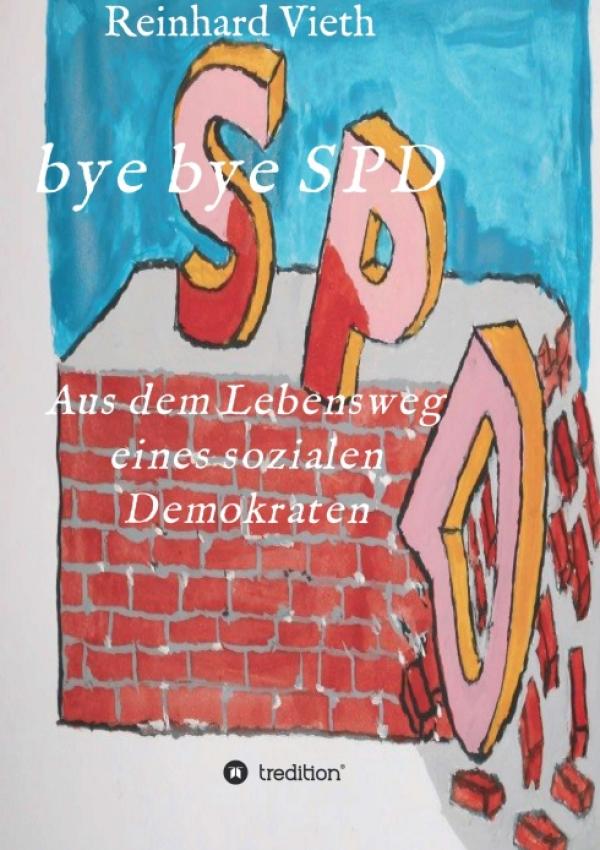 bye bye SPD - Eine sozialdemokratische Biografie
