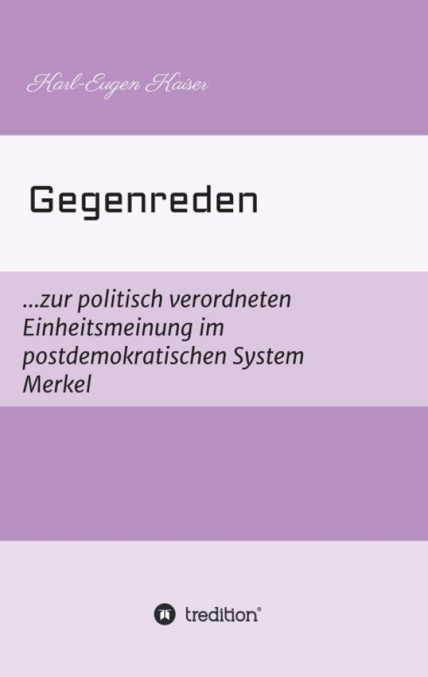 Gegenreden - ...zur politisch-korrekten Einheitsmeinung im postdemokratischen System Merkel