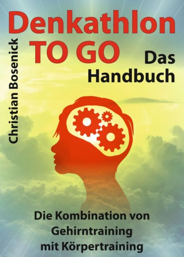 Denkathlon® TO GO - Das Handbuch - Die Kombination von Gehirntraining mit Körpertraining