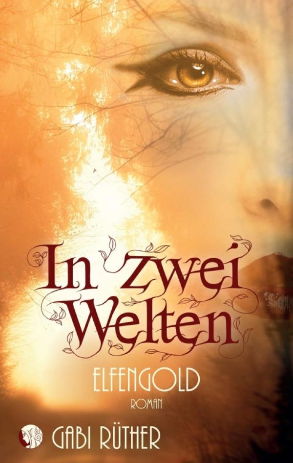 In zwei Welten: Elfengold - neue regionale Fantasyromance mit einem unwiderstehlichen Helden