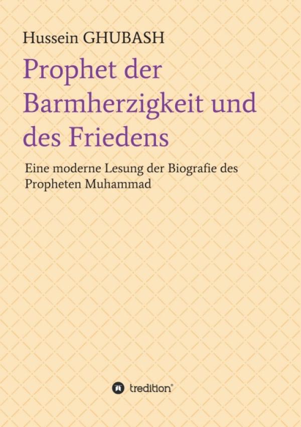 Prophet der Barmherzigkeit und des Friedens - Eine moderne Lesung der Biografie des Propheten Muhammad