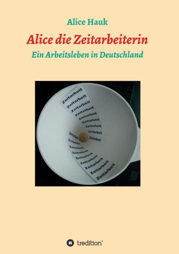 Alice die Zeitarbeiterin - Ein Arbeitsleben in Deutschland