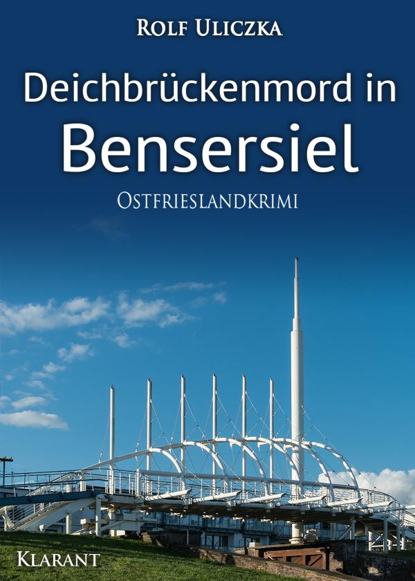 Neuerscheinung: Ostfrieslandkrimi "Deichbrückenmord in Bensersiel" von Rolf Uliczka im Klarant Verlag