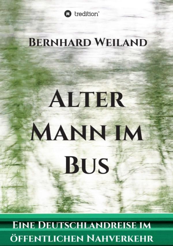 Alter Mann im Bus - Eine Deutschlandreise im öffentlichen Nahverkehr