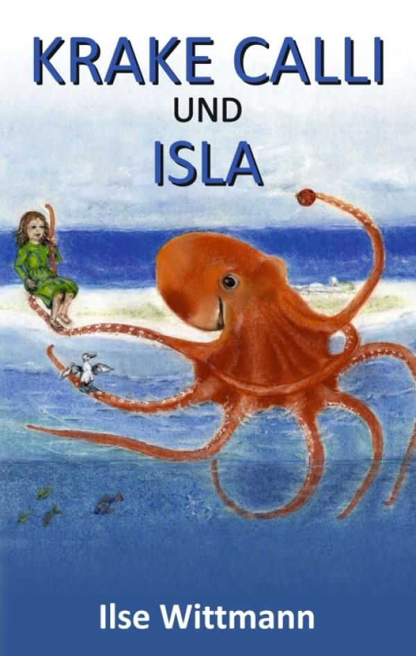 Krake Calli und Isla - Liebevolle Kindergeschichte über einen friedfertigen Tintenfisch