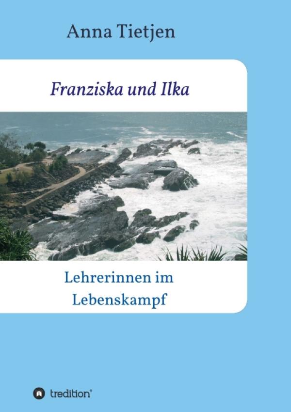 Franziska und Ilka - Aufklärender Roman über die Realität des Lehrberufs. 