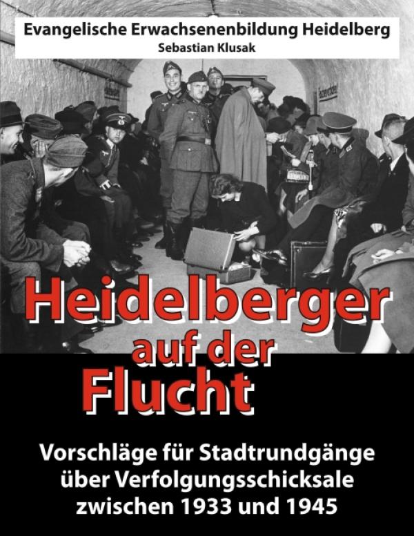 Heidelberger auf der Flucht - Vorschläge für Stadtrundgänge über Verfolgungsschicksale zwischen 1933 und 1945