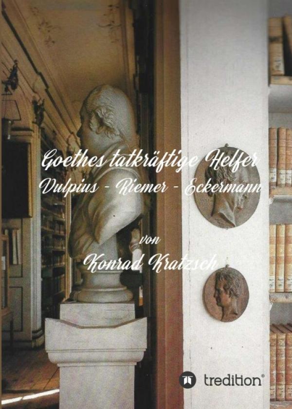 Goethes tatkräftige Helfer - Ein etwas anderer Einblick in Goethes Leben und Schaffen