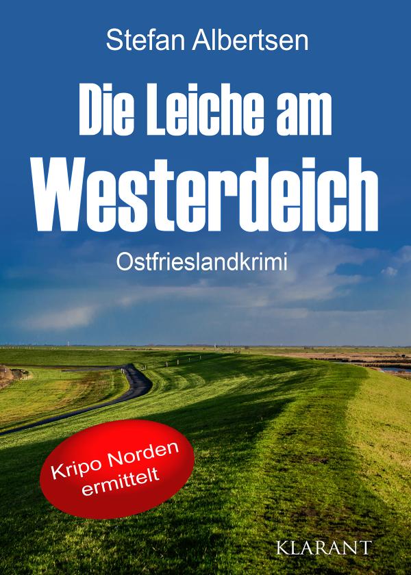 Neuerscheinung: Ostfrieslandkrimi "Die Leiche am Westerdeich" von Stefan Albertsen im Klarant Verlag