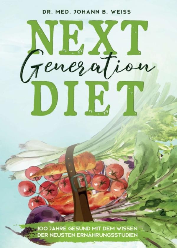 Next Generation Diet - Essen gegen Krebs, Herzinfarkt, Übergewicht und Corona