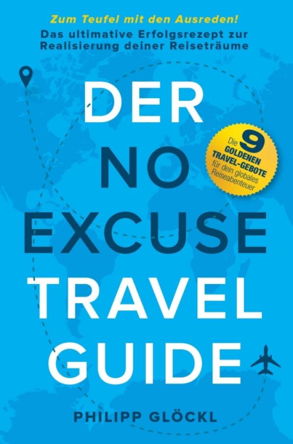 Der NO EXCUSE Travel Guide - Das ultimative Erfolgsrezept zur Realisierung deiner Reiseträume