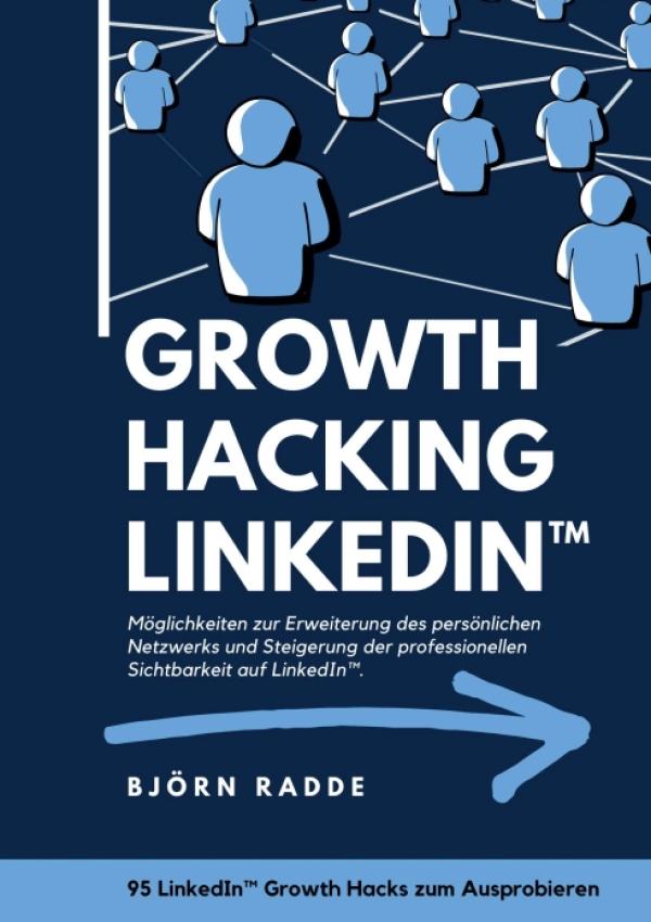 Growth Hacking LinkedIn™ - Ratgeber zur Sichtbarkeitsverbesserung auf dem beruflichen Social-Media-Netzwerk