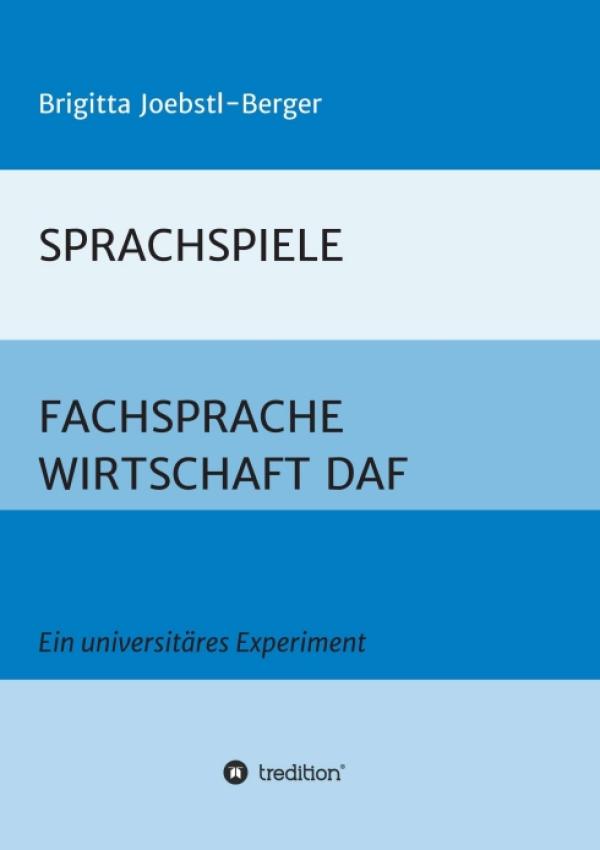 SPRACHSPIELE: FACHSPRACHE WIRTSCHAFT DAF - Ein universitäres Experiment