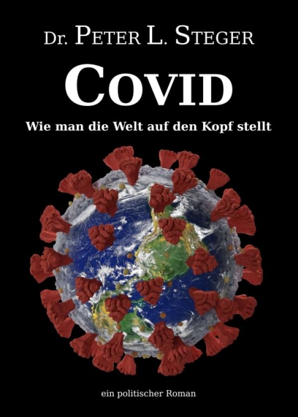 COVID - Wie man die Welt auf den Kopf stellt - Ein politischer Roman