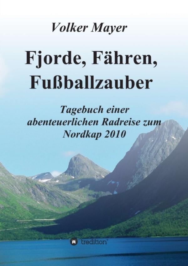 Fjorde, Fähren, Fußballzauber - Tagebuch einer abenteuerlichen Radreise zum Nordkap 2010