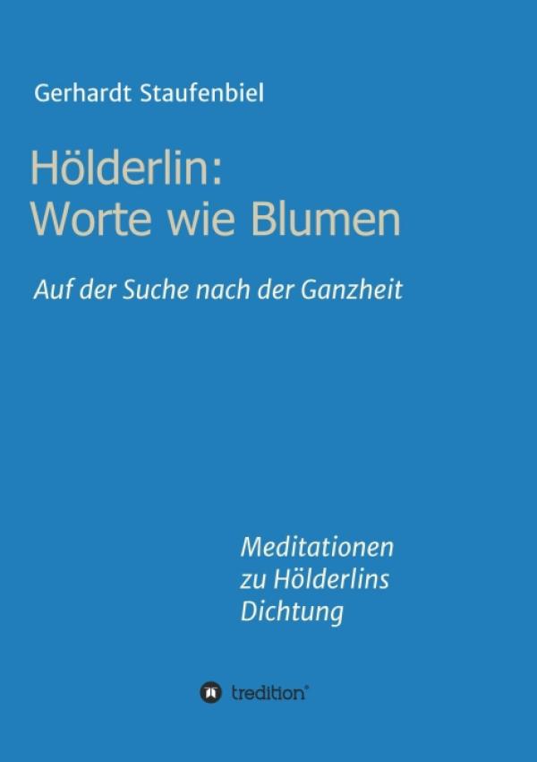 Hölderlin: Worte wie Blumen - Meditationen zu Hölderlins Dichtung