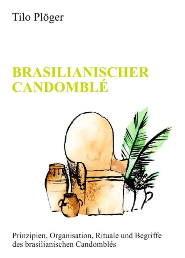 Brasilianische Candomblé - Prinzipien, Organisation, Rituale und Begriffe 