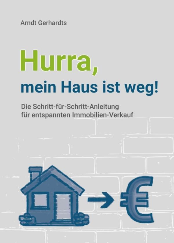 Hurra, mein Haus ist weg! - Die Schritt-für-Schritt-Anleitung für einen entspannten Immobilien-Verkauf