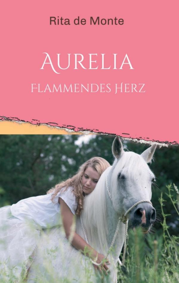 Aurelia - Flammendes Herz - Eine junge Frau sucht in diesem spannenden Pferderoman nach ihren Wurzeln. 