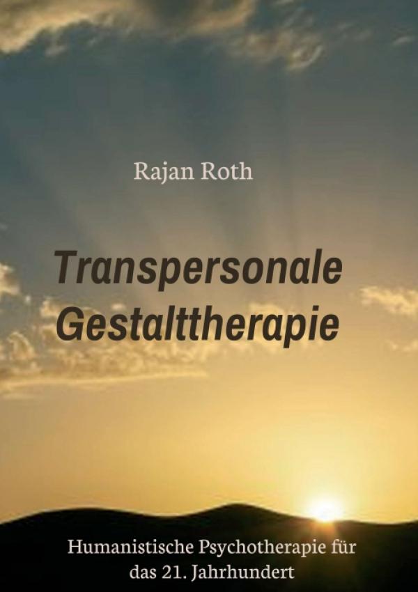 Transpersonale Gestalttherapie - Humanistische Psychotherapie für das 21. Jahrhundert