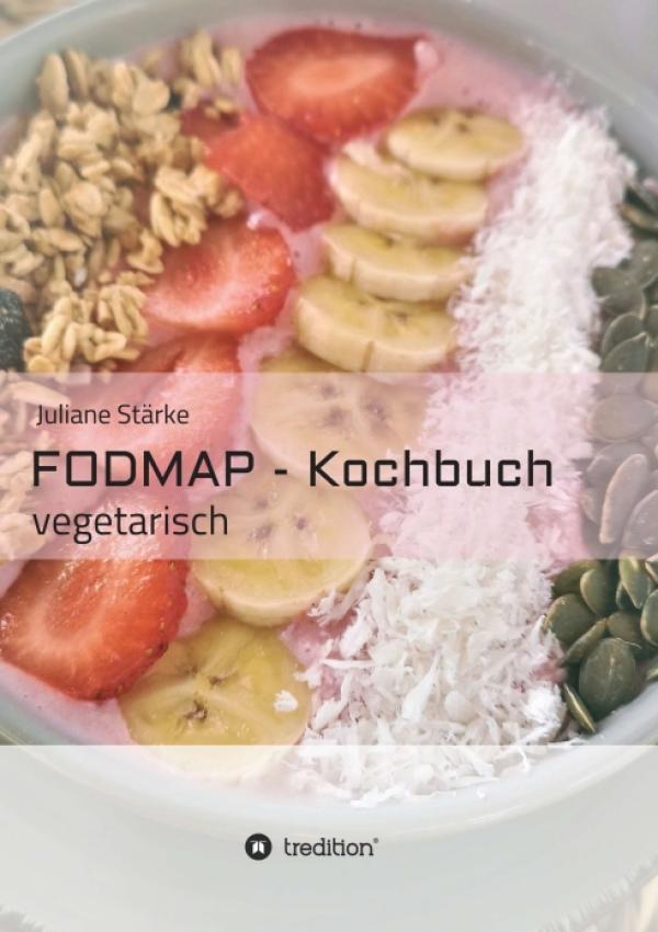 FODMAP - Kochbuch - Leicht nachvollziehbare vegetarische Rezepte