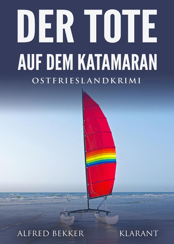 Neuerscheinung: Ostfrieslandkrimi "Der Tote auf dem Katamaran" von Alfred Bekker im Klarant Verlag