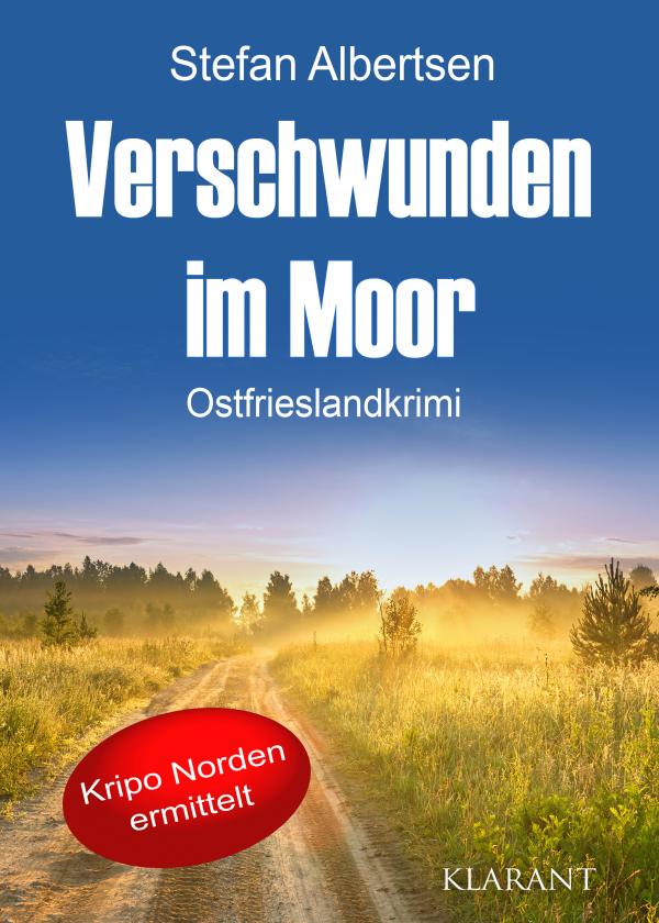 Neuerscheinung: Ostfrieslandkrimi "Verschwunden im Moor" von Stefan Albertsen im Klarant Verlag
