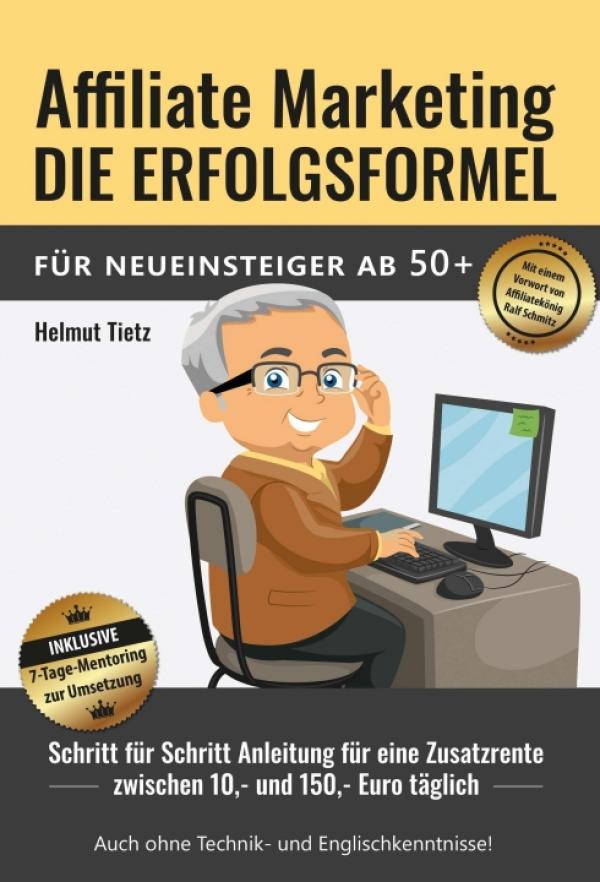 Affiliate Marketing die Erfolgsformel für Neueinsteiger ab 50+ - Schritt für Schritt zur Zusatzrente
