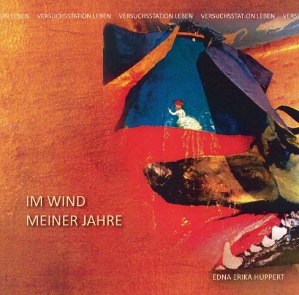 Im Wind meiner Jahre II - Der zweite Band der kreativen Autobiographie erzählt von der Versuchsstation Leben