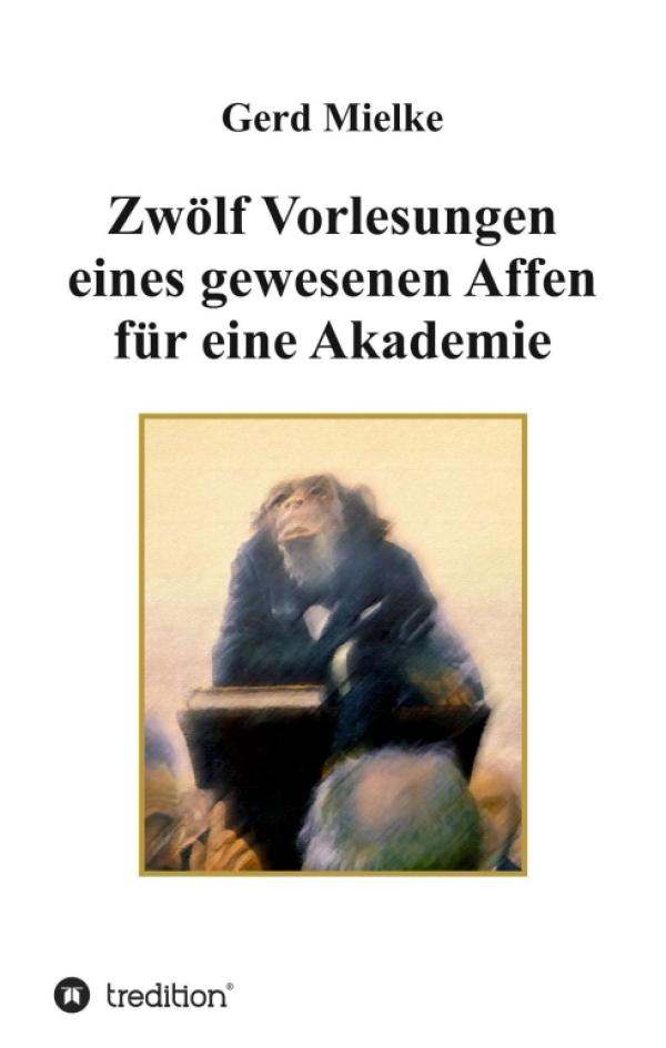 Zwölf Vorlesungen eines gewesenen Affen für eine Akademie - Ein etwas anderer biografischer Roman
