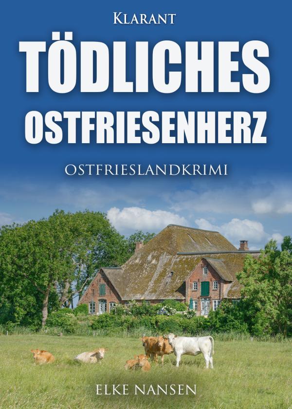 Neuerscheinung: Ostfrieslandkrimi "Tödliches Ostfriesenherz" von Elke Nansen im Klarant Verlag