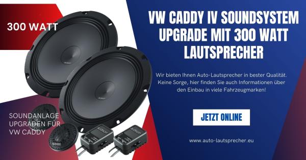 VW Caddy IV Soundsystem Upgrade mit 300 Watt Lautsprecher