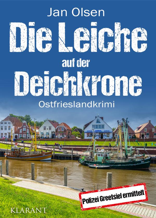 Neuerscheinung: Ostfrieslandkrimi "Die Leiche auf der Deichkrone" von Jan Olsen im Klarant Verlag
