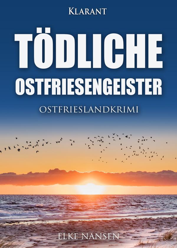 Neuerscheinung: Ostfrieslandkrimi "Tödliche Ostfriesengeister" von Elke Nansen im Klarant Verlag