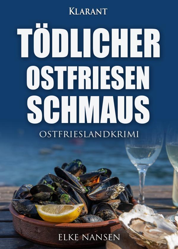 Neuerscheinung: Ostfrieslandkrimi "Tödlicher Ostfriesenschmaus" von Elke Nansen im Klarant Verlag