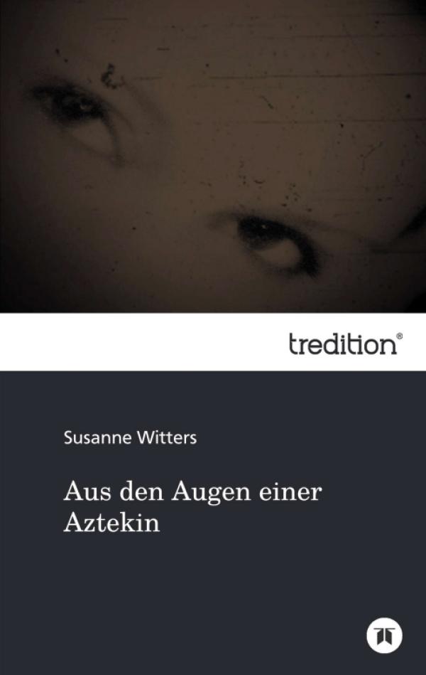 Aus den Augen einer Aztekin – neuer Historienroman über die Abenteuer einer jungen Frau im Aztekenreich