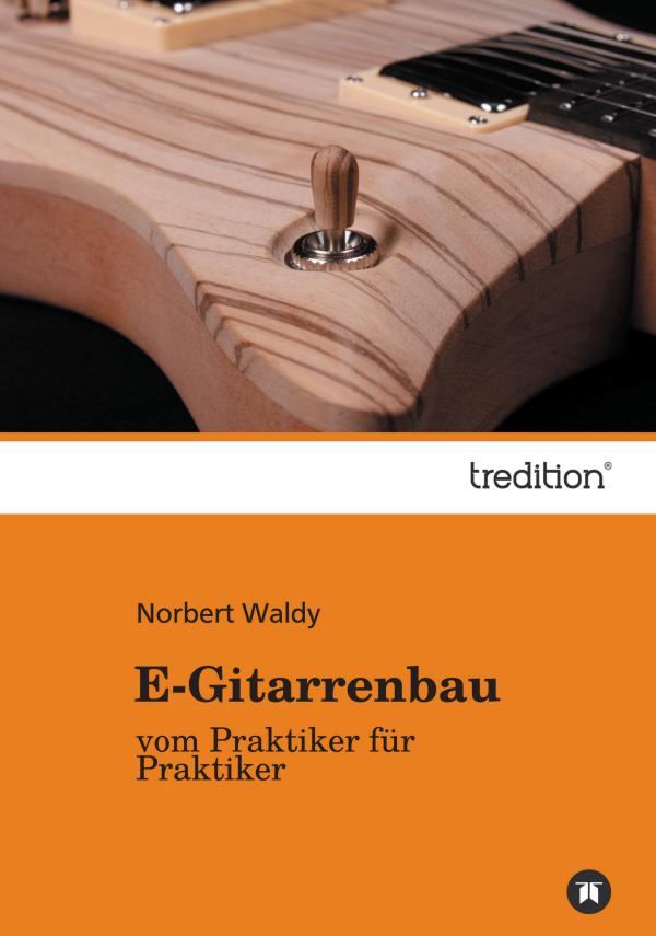 E-Gitarrenbau– neuer Ratgeber zeigt, wie E-Gitarrenbau richtig geht