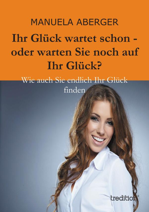 Ihr Glück wartet schon – neues Buch zeigt Ihnen den Weg zum Glück