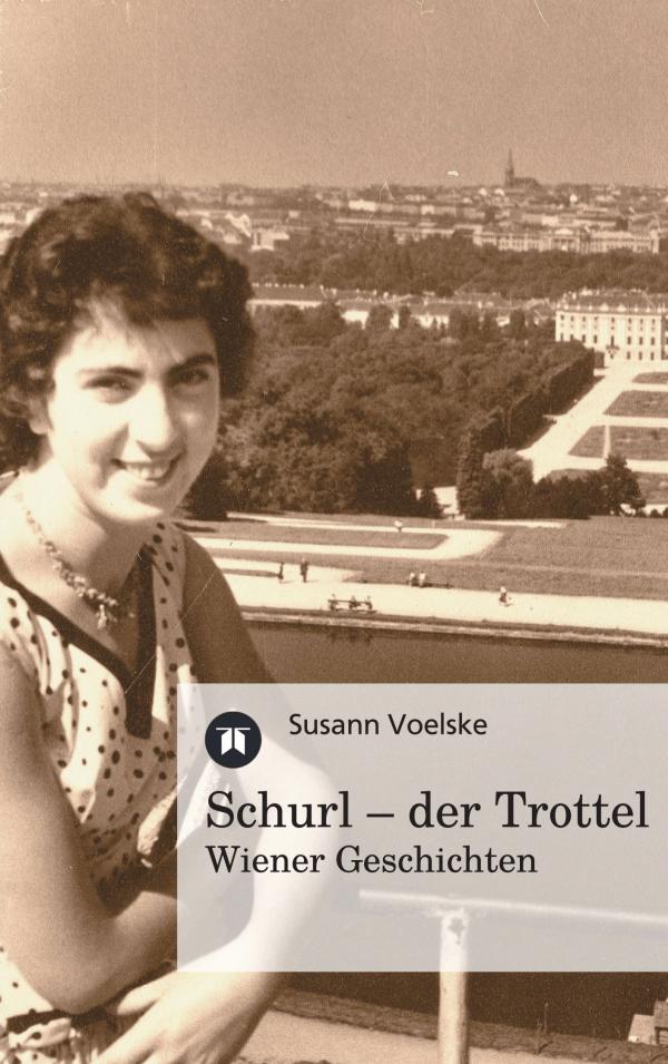 Schurl – der Trottel – neue Erzählungen über ein Frauenleben im Wien der 50er Jahre