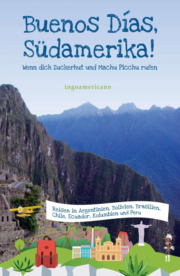 Buenos Días, Südamerika - Wenn Zuckerhut und Machu Picchu rufen