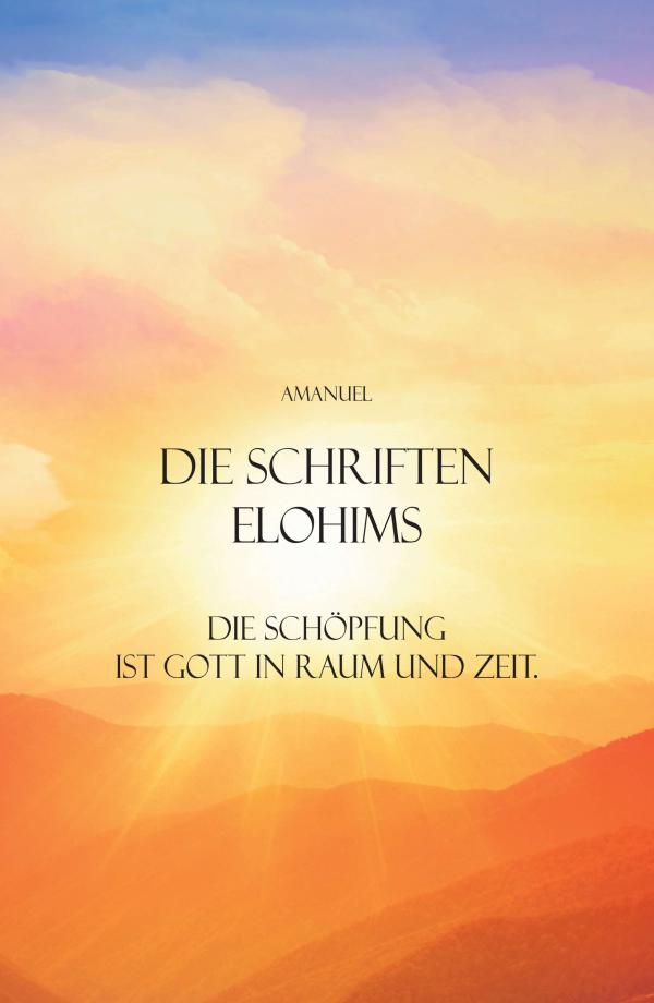 Die Schriften Elohims - setzt sich in seinem Buch mit der Schöpfung und dem Gottverständnis auseinander