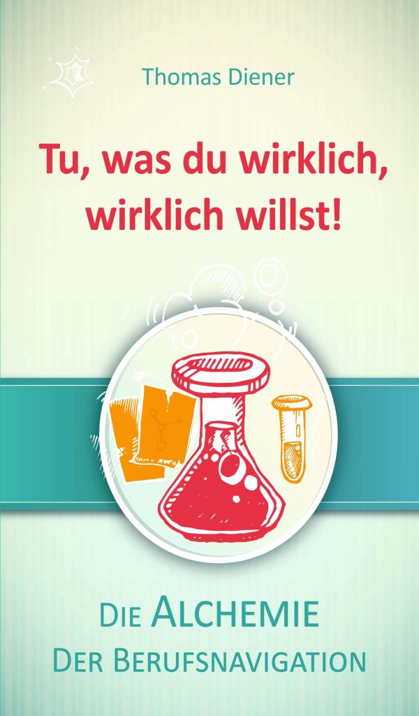 Tu, was du wirklich, wirklich willst - die Alchemie der Berufsnavigation