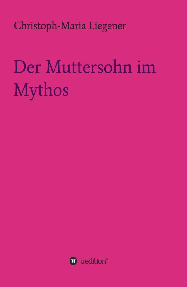 Muttersohn im Mythos - eine Männerfigur zwischen Geschichte, Alltag und Mythos