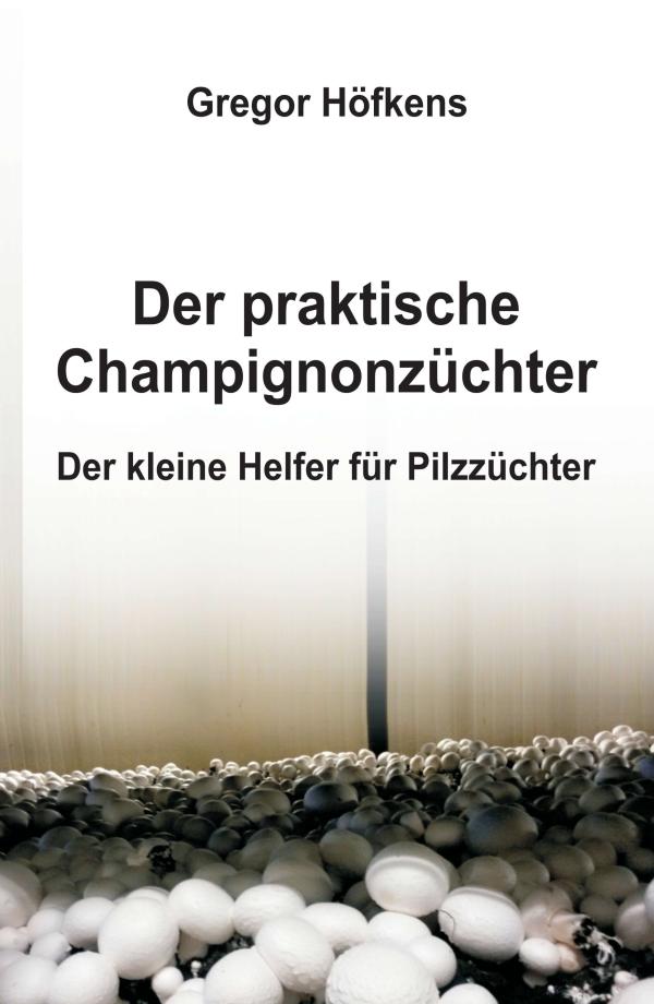Der praktische Champignonzüchter - neues Sachbuch erklärt die Pilzzucht Schritt für Schritt