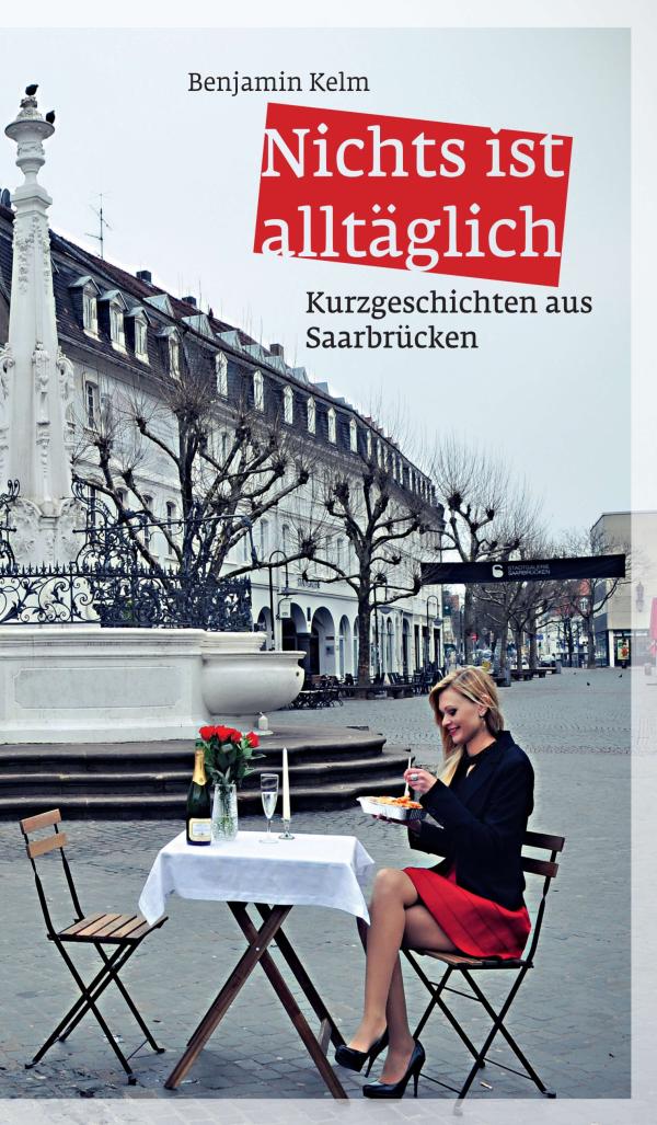 Nichts ist alltäglich - mosaikartige Kurzgeschichten als Hommage an Saarbrücken