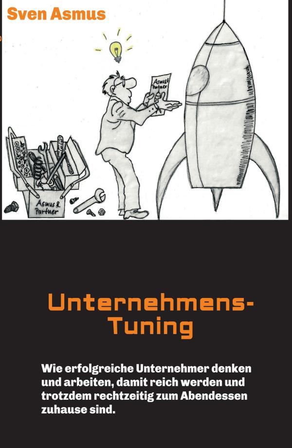 Unternehmens-Tuning - Selbsthilfebuch für alle, die mehr verdienen, aber nicht auf Freizeit verzichten wollen