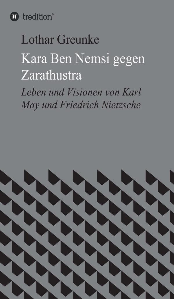 Kara Ben Nemsi gegen Zarathustra - Leben und Visionen von Karl May und Friedrich Nietzsche