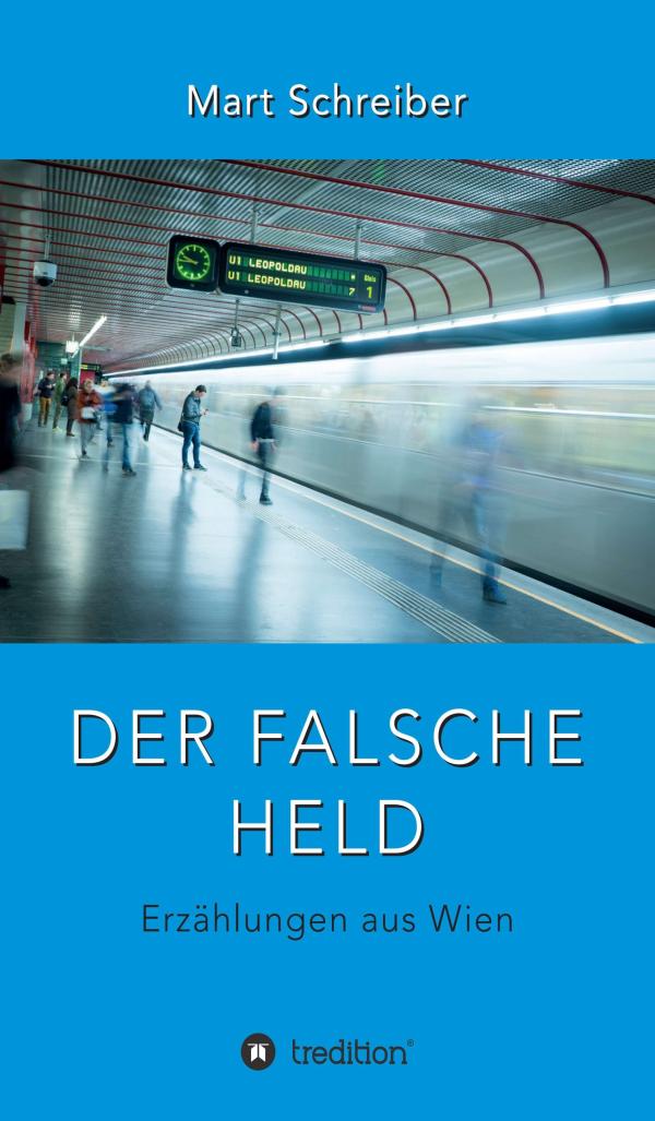 Der falsche Held - vier spannende und bewegende Erzählungen aus der Wiener U-Bahn