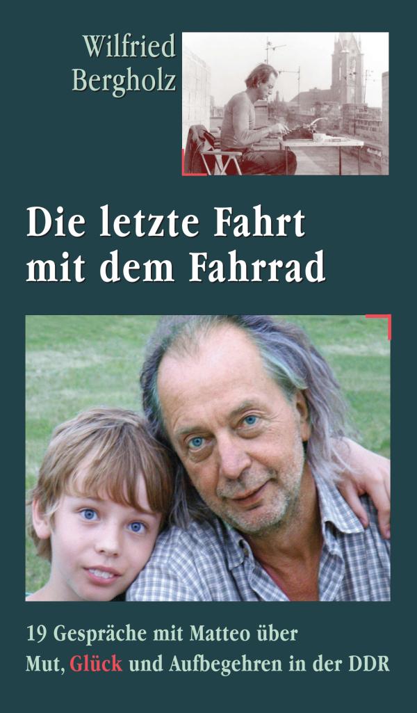 Die letzte Fahrt mit dem Fahrrad - Gespräche über Mut, Glück und Aufbegehren in der DDR