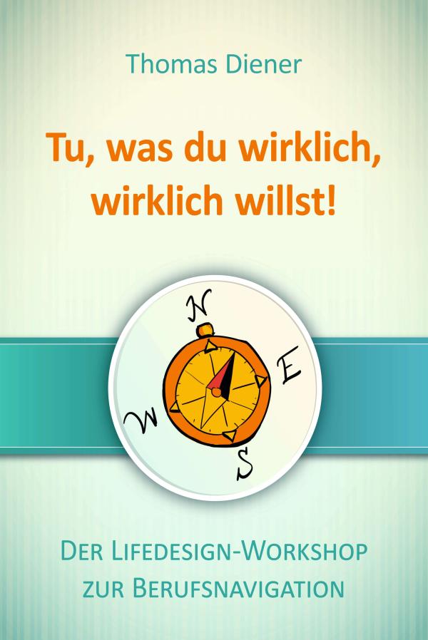 Tu, was du wirklich, wirklich willst - Arbeitsbuch für den Weg zu einer erfüllenden Tätigkeit